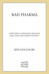 Bad Pharma How Drug Companies Mislead Doctors and Harm Patients
