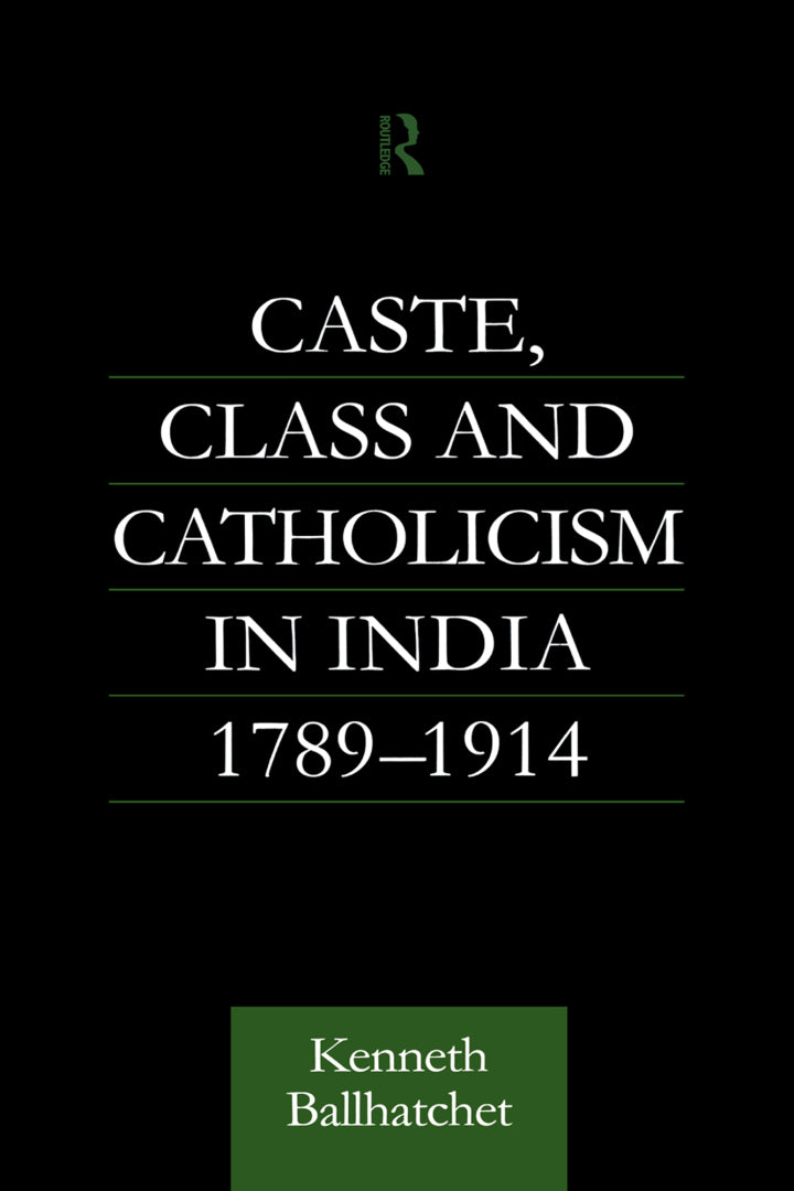 Caste, Class and Catholicism in India 1789-1914 1st Edition